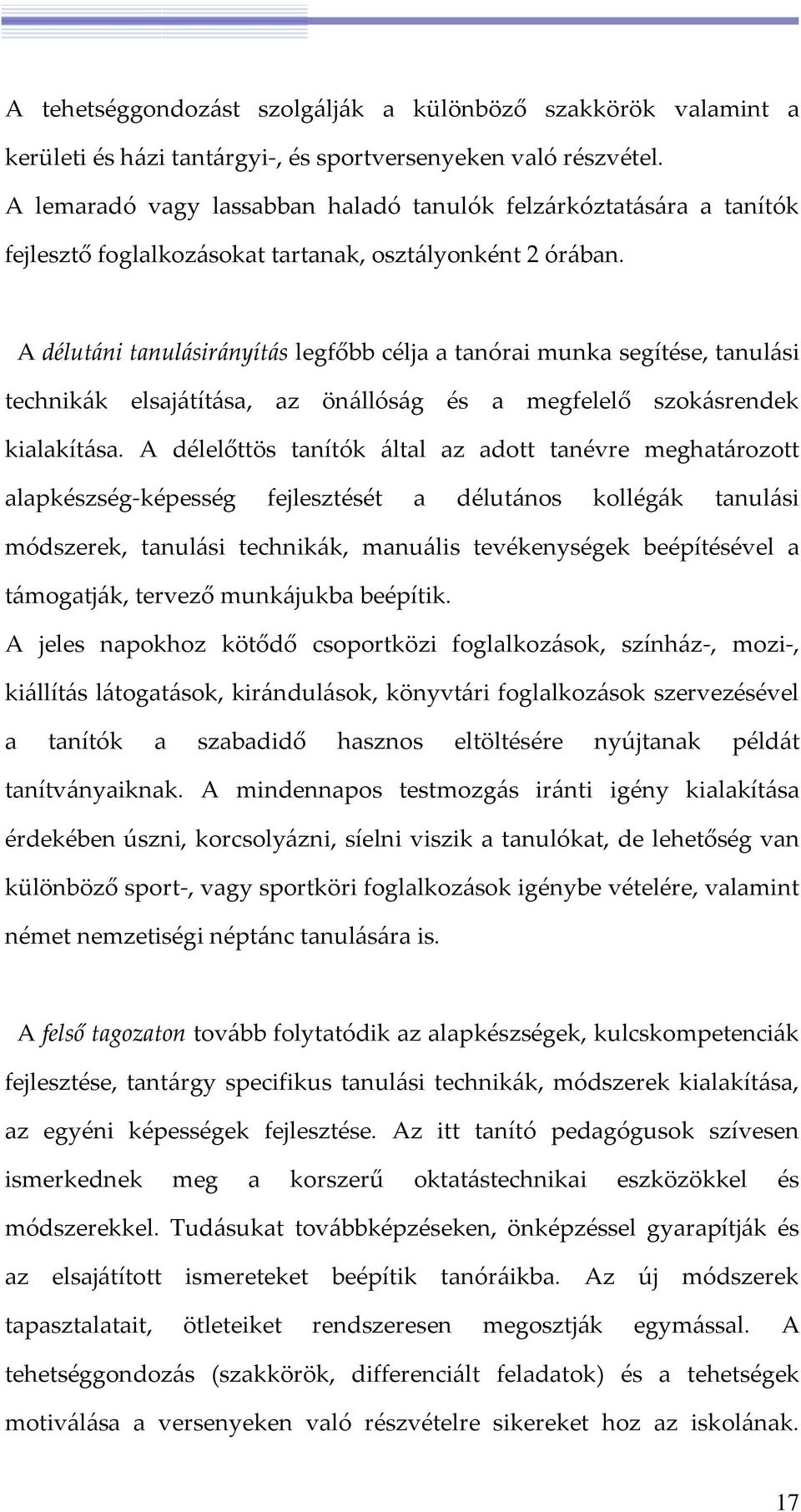 A délutáni tanulásirányítás legfőbb célja a tanórai munka segítése, tanulási technikák elsajátítása, az önállóság és a megfelelő szokásrendek kialakítása.