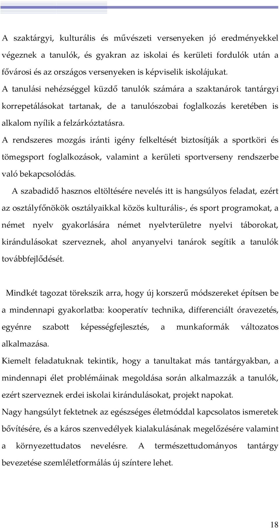 A rendszeres mozgás iránti igény felkeltését biztosítják a sportköri és tömegsport foglalkozások, valamint a kerületi sportverseny rendszerbe való bekapcsolódás.