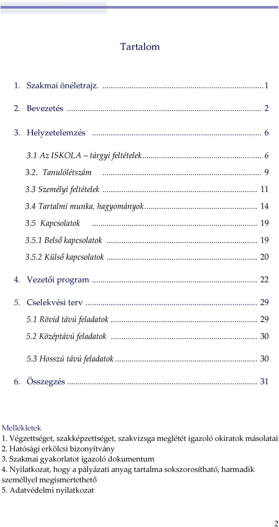 1 Rövid távú feladatok... 29 5.2 Középtávú feladatok... 30 5.3 Hosszú távú feladatok... 30 6. Összegzés... 31 Mellékletek 1.