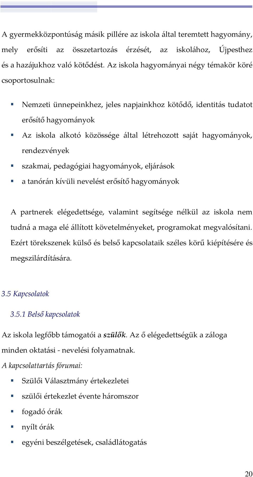 hagyományok, rendezvények szakmai, pedagógiai hagyományok, eljárások a tanórán kívüli nevelést erősítő hagyományok A partnerek elégedettsége, valamint segítsége nélkül az iskola nem tudná a maga elé