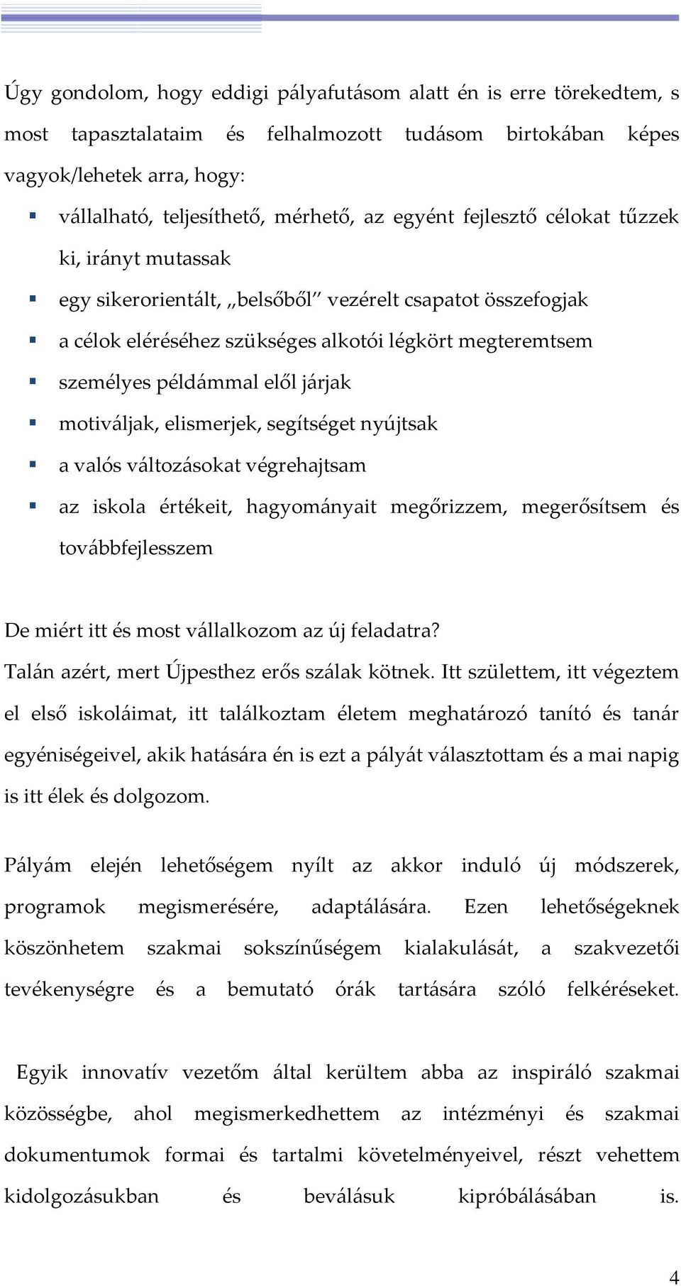 járjak motiváljak, elismerjek, segítséget nyújtsak a valós változásokat végrehajtsam az iskola értékeit, hagyományait megőrizzem, megerősítsem és továbbfejlesszem De miért itt és most vállalkozom az