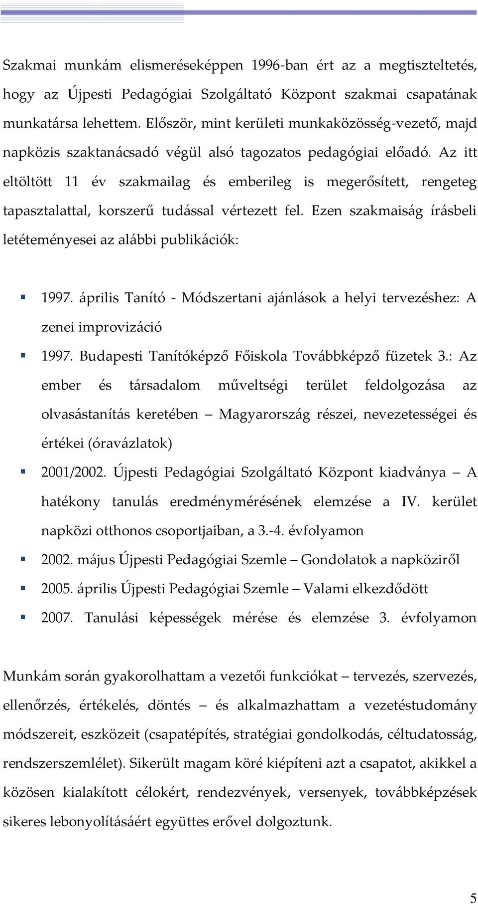 Az itt eltöltött 11 év szakmailag és emberileg is megerősített, rengeteg tapasztalattal, korszerű tudással vértezett fel. Ezen szakmaiság írásbeli letéteményesei az alábbi publikációk: 1997.