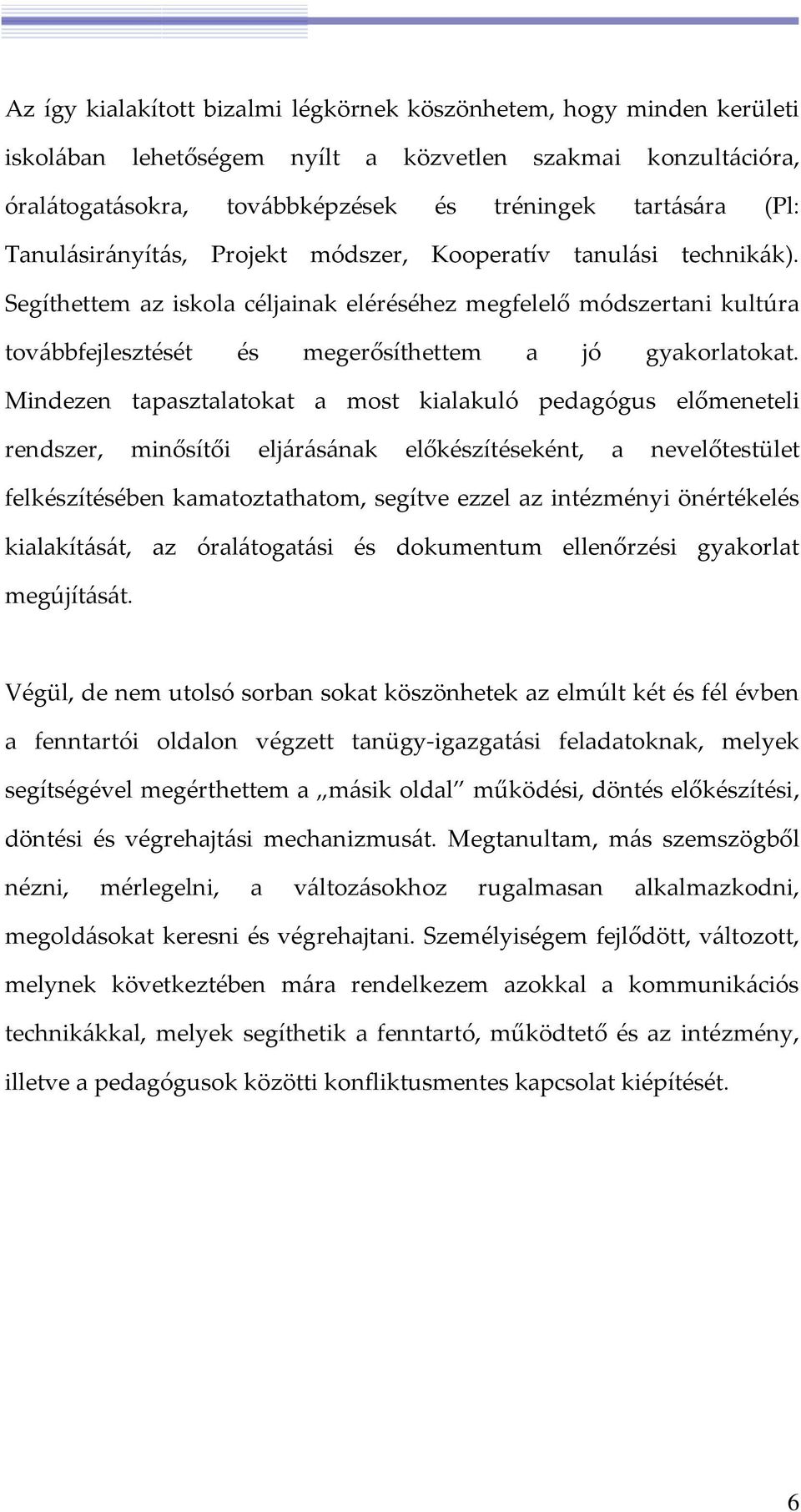 Mindezen tapasztalatokat a most kialakuló pedagógus előmeneteli rendszer, minősítői eljárásának előkészítéseként, a nevelőtestület felkészítésében kamatoztathatom, segítve ezzel az intézményi