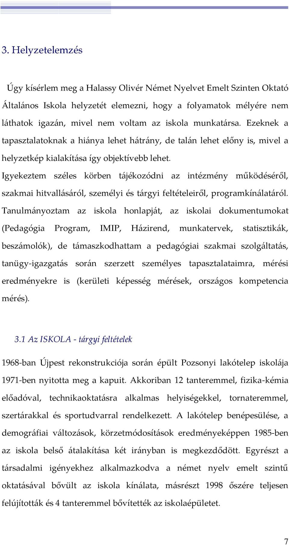 Igyekeztem széles körben tájékozódni az intézmény működéséről, szakmai hitvallásáról, személyi és tárgyi feltételeiről, programkínálatáról.