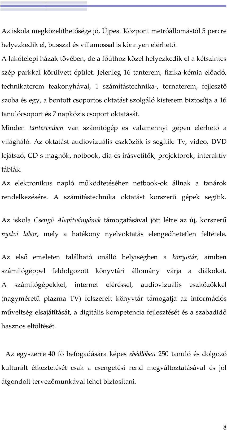 Jelenleg 16 tanterem, fizika-kémia előadó, technikaterem teakonyhával, 1 számítástechnika-, tornaterem, fejlesztő szoba és egy, a bontott csoportos oktatást szolgáló kisterem biztosítja a 16