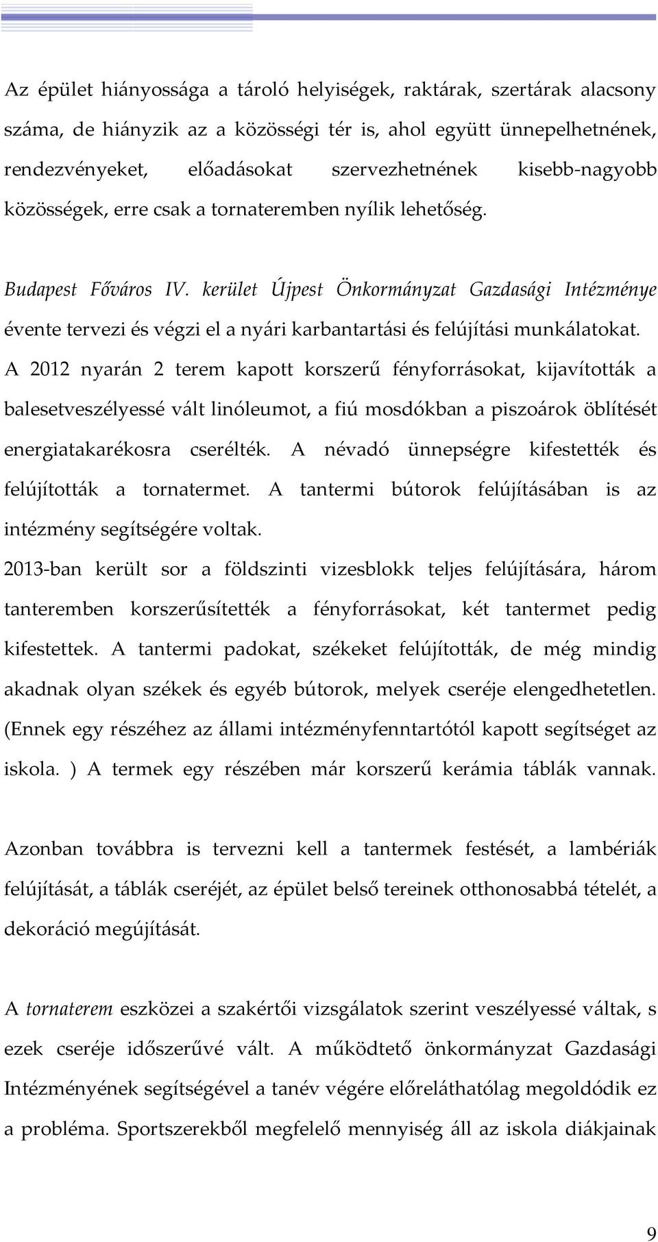 kerület Újpest Önkormányzat Gazdasági Intézménye évente tervezi és végzi el a nyári karbantartási és felújítási munkálatokat.