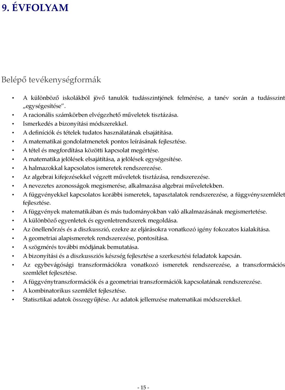 A tétel és megfordítása közötti kapcsolat megértése. A matematika jelölések elsajátítása, a jelölések egységesítése. A halmazokkal kapcsolatos ismeretek rendszerezése.