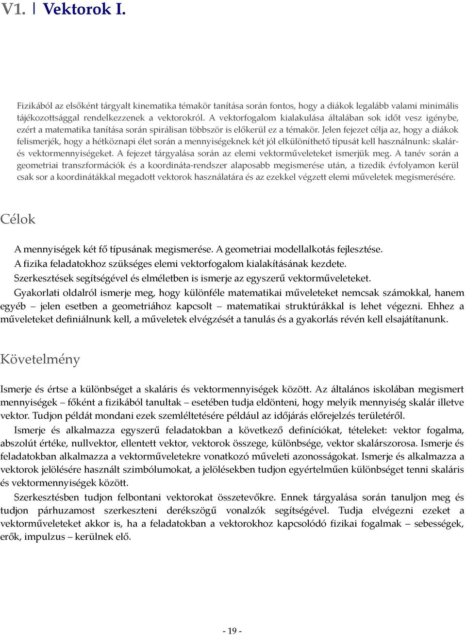 Jelen fejezet célja az, hogy a diákok felismerjék, hogy a hétköznapi élet során a mennyiségeknek két jól elkülöníthető típusát kell használnunk: skalárés vektormennyiségeket.