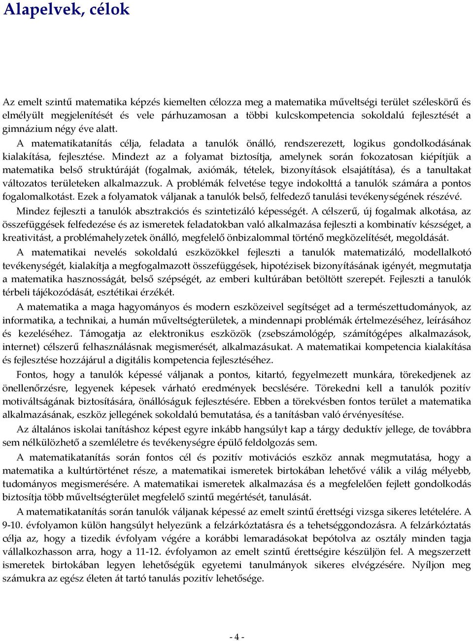 Mindezt az a folyamat biztosítja, amelynek során fokozatosan kiépítjük a matematika belső struktúráját (fogalmak, axiómák, tételek, bizonyítások elsajátítása), és a tanultakat változatos területeken