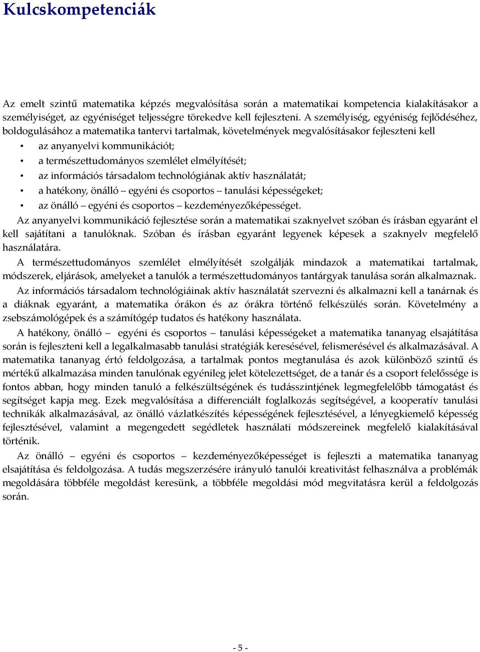 elmélyítését; az információs társadalom technológiának aktív használatát; a hatékony, önálló egyéni és csoportos tanulási képességeket; az önálló egyéni és csoportos kezdeményezőképességet.