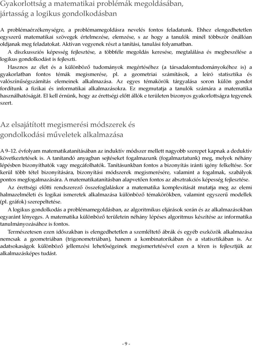 Aktívan vegyenek részt a tanítási, tanulási folyamatban. A diszkussziós képesség fejlesztése, a többféle megoldás keresése, megtalálása és megbeszélése a logikus gondolkodást is fejleszti.