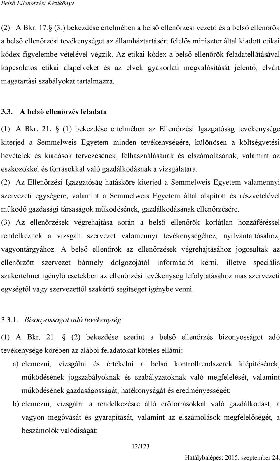 Az etikai kódex a belső ellenőrök feladatellátásával kapcsolatos etikai alapelveket és az elvek gyakorlati megvalósítását jelentő, elvárt magatartási szabályokat tartalmazza. 3.