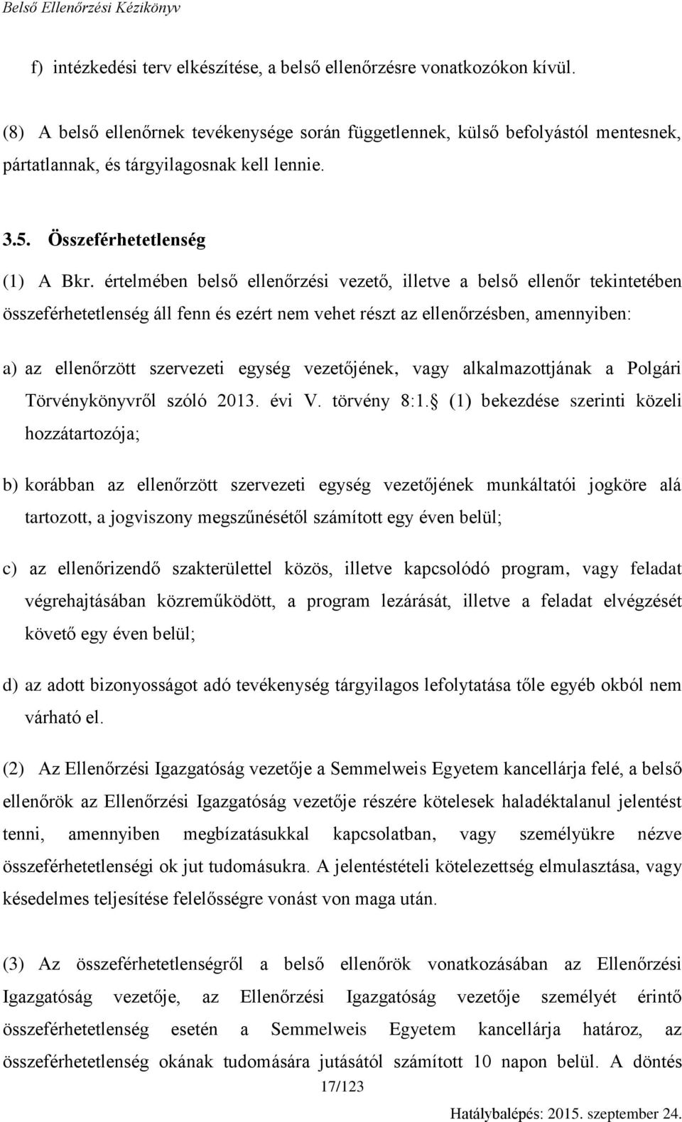 értelmében belső ellenőrzési vezető, illetve a belső ellenőr tekintetében összeférhetetlenség áll fenn és ezért nem vehet részt az ellenőrzésben, amennyiben: a) az ellenőrzött szervezeti egység