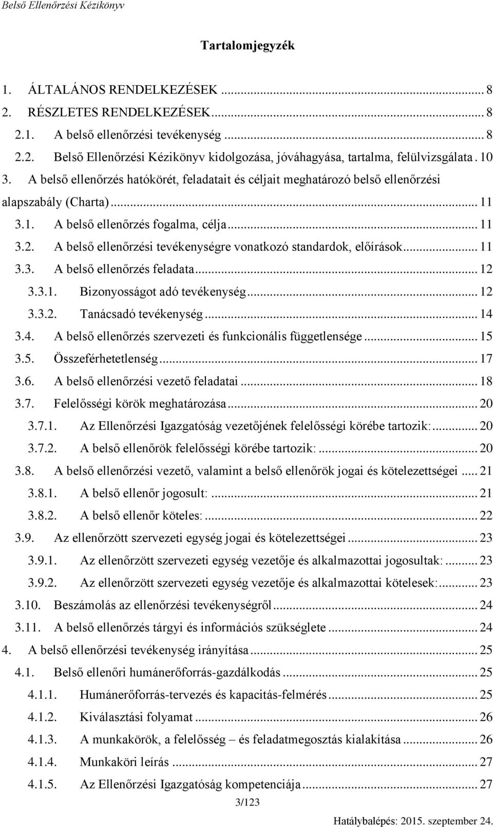 A belső ellenőrzési tevékenységre vonatkozó standardok, előírások... 11 3.3. A belső ellenőrzés feladata... 12 3.3.1. Bizonyosságot adó tevékenység... 12 3.3.2. Tanácsadó tevékenység... 14 