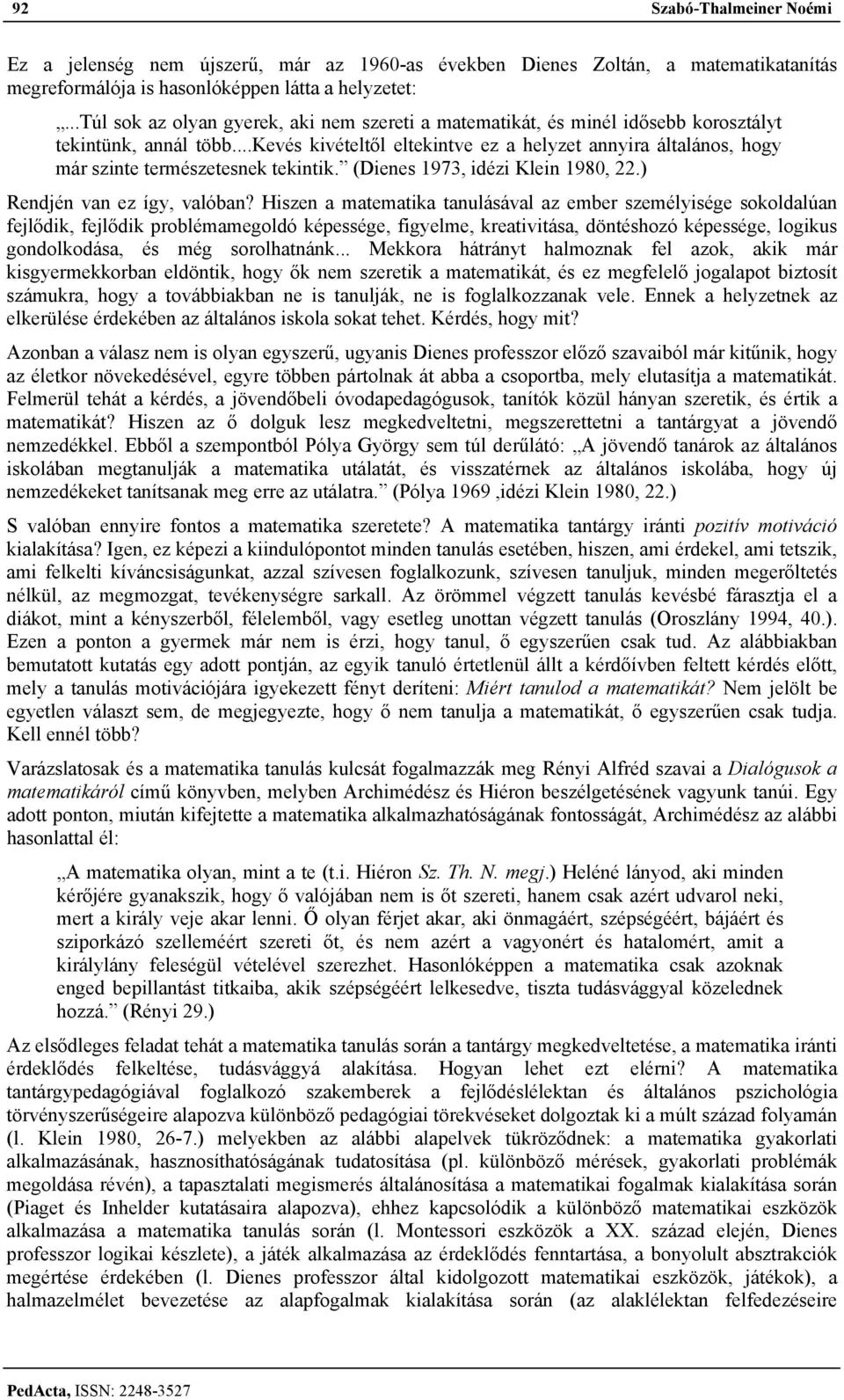 ..kevés kivételtől eltekintve ez a helyzet annyira általános, hogy már szinte természetesnek tekintik. (Dienes 1973, idézi Klein 1980, 22.) Rendjén van ez így, valóban?