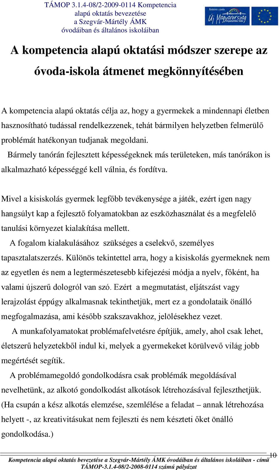 Bármely tanórán fejlesztett képességeknek más területeken, más tanórákon is alkalmazható képességgé kell válnia, és fordítva.