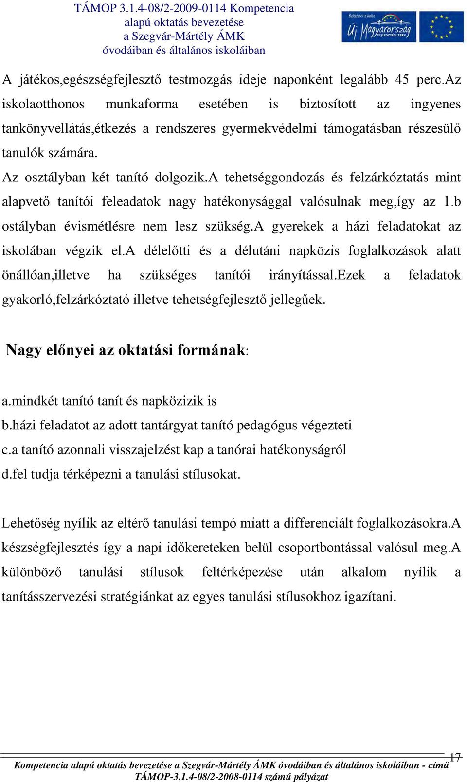 a tehetséggondozás és felzárkóztatás mint alapvető tanítói feleadatok nagy hatékonysággal valósulnak meg,így az 1.b ostályban évismétlésre nem lesz szükség.