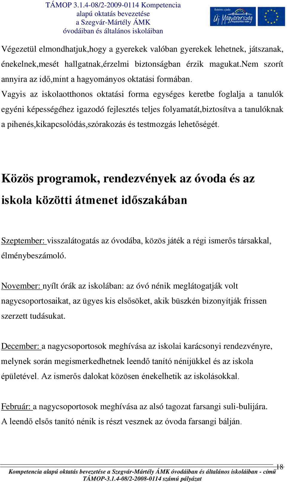 Vagyis az iskolaotthonos oktatási forma egységes keretbe foglalja a tanulók egyéni képességéhez igazodó fejlesztés teljes folyamatát,biztosítva a tanulóknak a pihenés,kikapcsolódás,szórakozás és