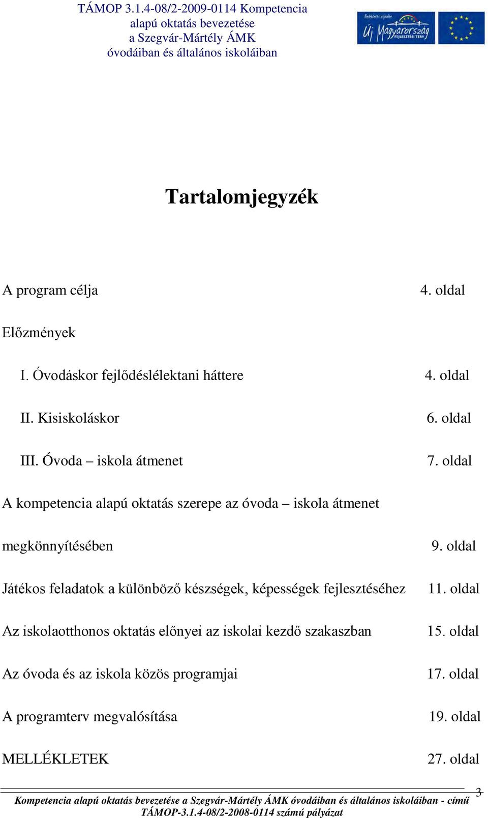 oldal A kompetencia alapú oktatás szerepe az óvoda iskola átmenet megkönnyítésében Játékos feladatok a különböző készségek,