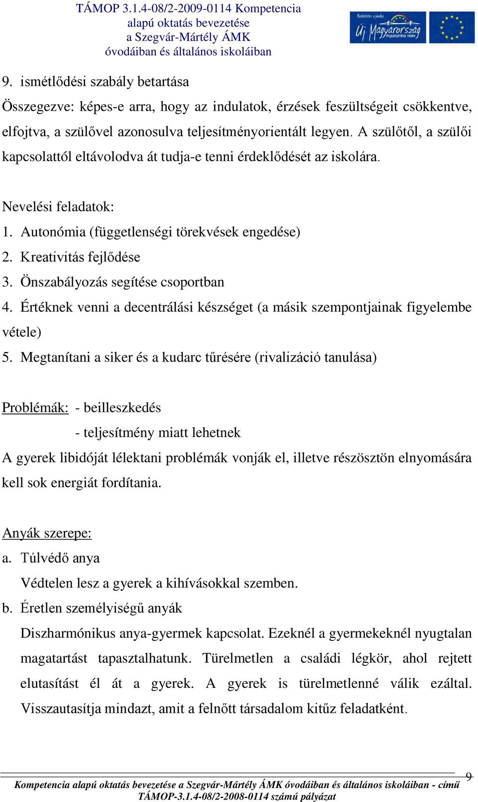 Önszabályozás segítése csoportban 4. Értéknek venni a decentrálási készséget (a másik szempontjainak figyelembe vétele) 5.