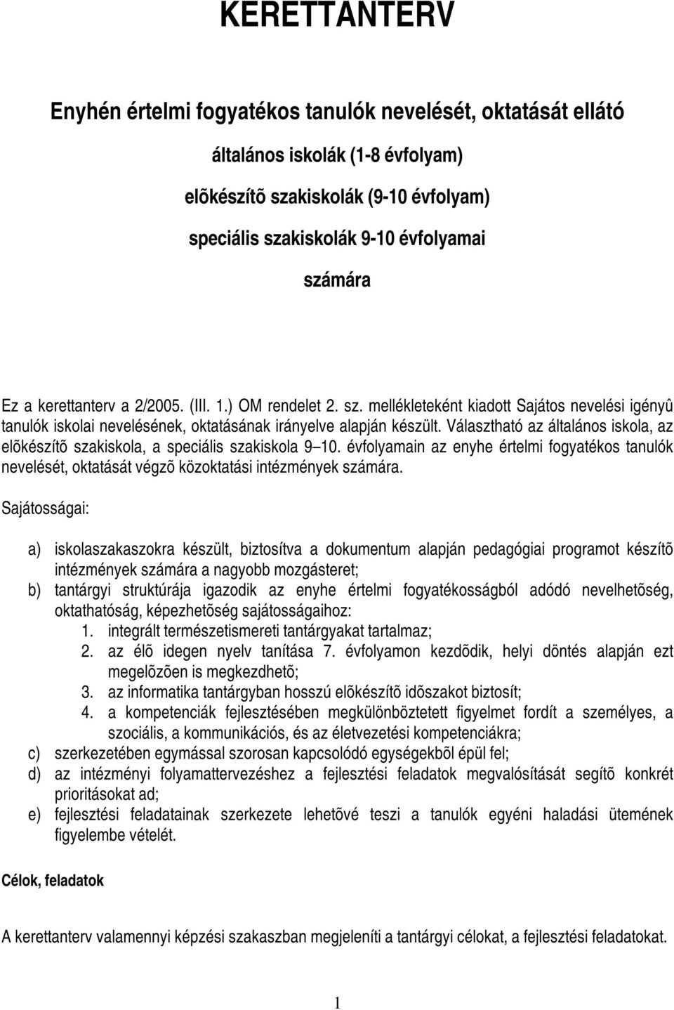 Választható az általános iskola, az elõkészítõ szakiskola, a speciális szakiskola 9 10. évfolyamain az enyhe értelmi fogyatékos tanulók nevelését, oktatását végzõ közoktatási intézmények számára.