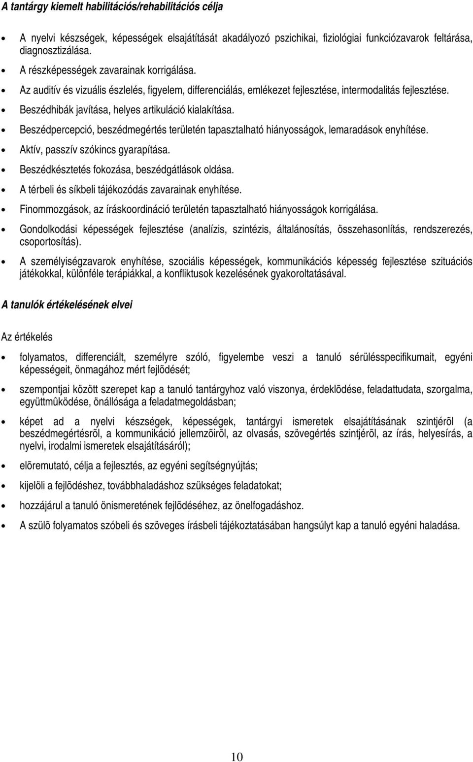 Beszédhibák javítása, helyes artikuláció kialakítása. Beszédpercepció, beszédmegértés területén tapasztalható hiányosságok, lemaradások enyhítése. Aktív, passzív szókincs gyarapítása.