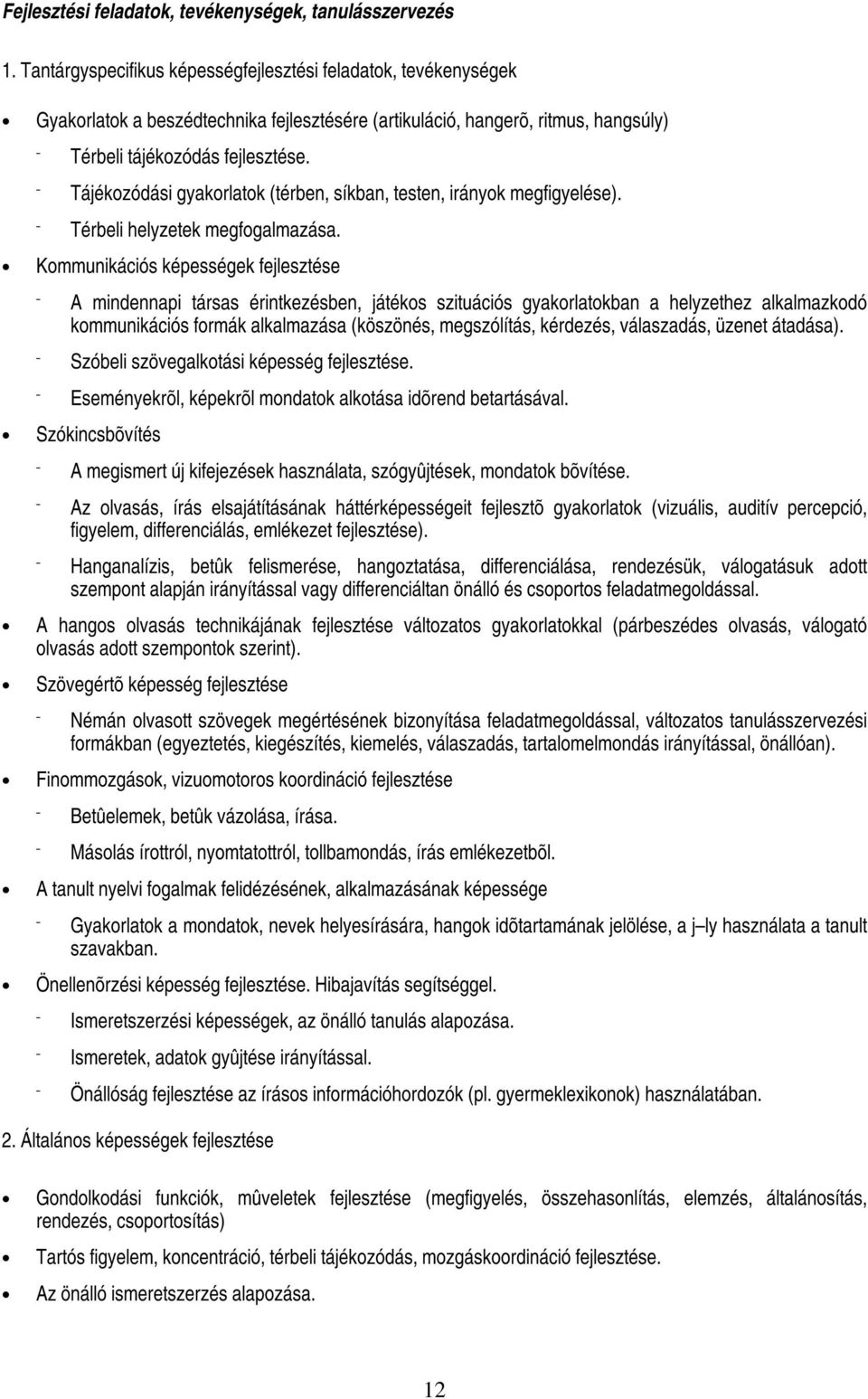 Tájékozódási gyakorlatok (térben, síkban, testen, irányok megfigyelése). Térbeli helyzetek megfogalmazása.