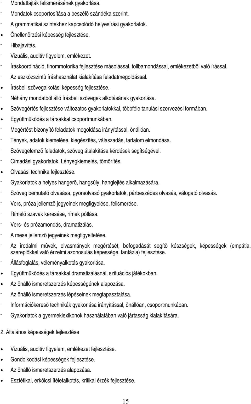 Az eszközszintû íráshasználat kialakítása feladatmegoldással. Írásbeli szövegalkotási képesség fejlesztése. Néhány mondatból álló írásbeli szövegek alkotásának gyakorlása.