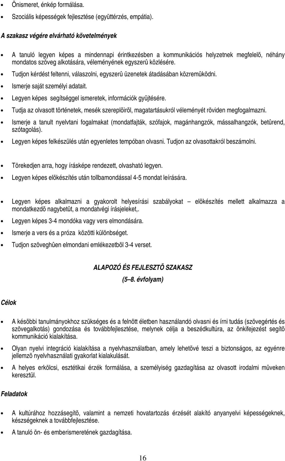 Tudjon kérdést feltenni, válaszolni, egyszerû üzenetek átadásában közremûködni. Ismerje saját személyi adatait. Legyen képes segítséggel ismeretek, információk gyûjtésére.