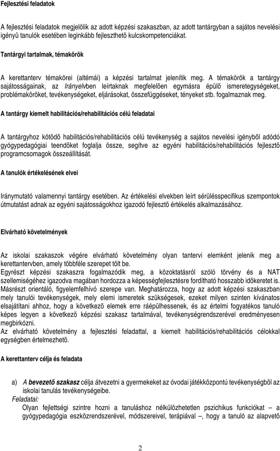 A témakörök a tantárgy sajátosságainak, az Irányelvben leírtaknak megfelelõen egymásra épülõ ismeretegységeket, problémaköröket, tevékenységeket, eljárásokat, összefüggéseket, tényeket stb.