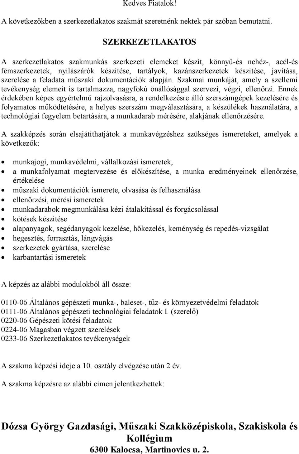 a feladata műszaki dokumentációk alapján. Szakmai munkáját, amely a szellemi tevékenység elemeit is tartalmazza, nagyfokú önállósággal szervezi, végzi, ellenőrzi.