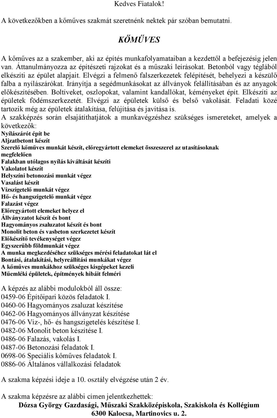 Elvégzi a felmenő falszerkezetek felépítését, behelyezi a készülő falba a nyílászárókat. Irányítja a segédmunkásokat az állványok felállításában és az anyagok előkészítésében.