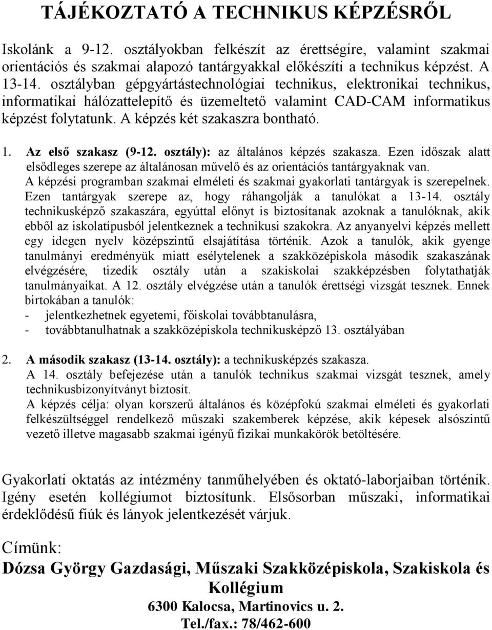 Az első szakasz (9-12. osztály): az általános képzés szakasza. Ezen időszak alatt elsődleges szerepe az általánosan művelő és az orientációs tantárgyaknak van.