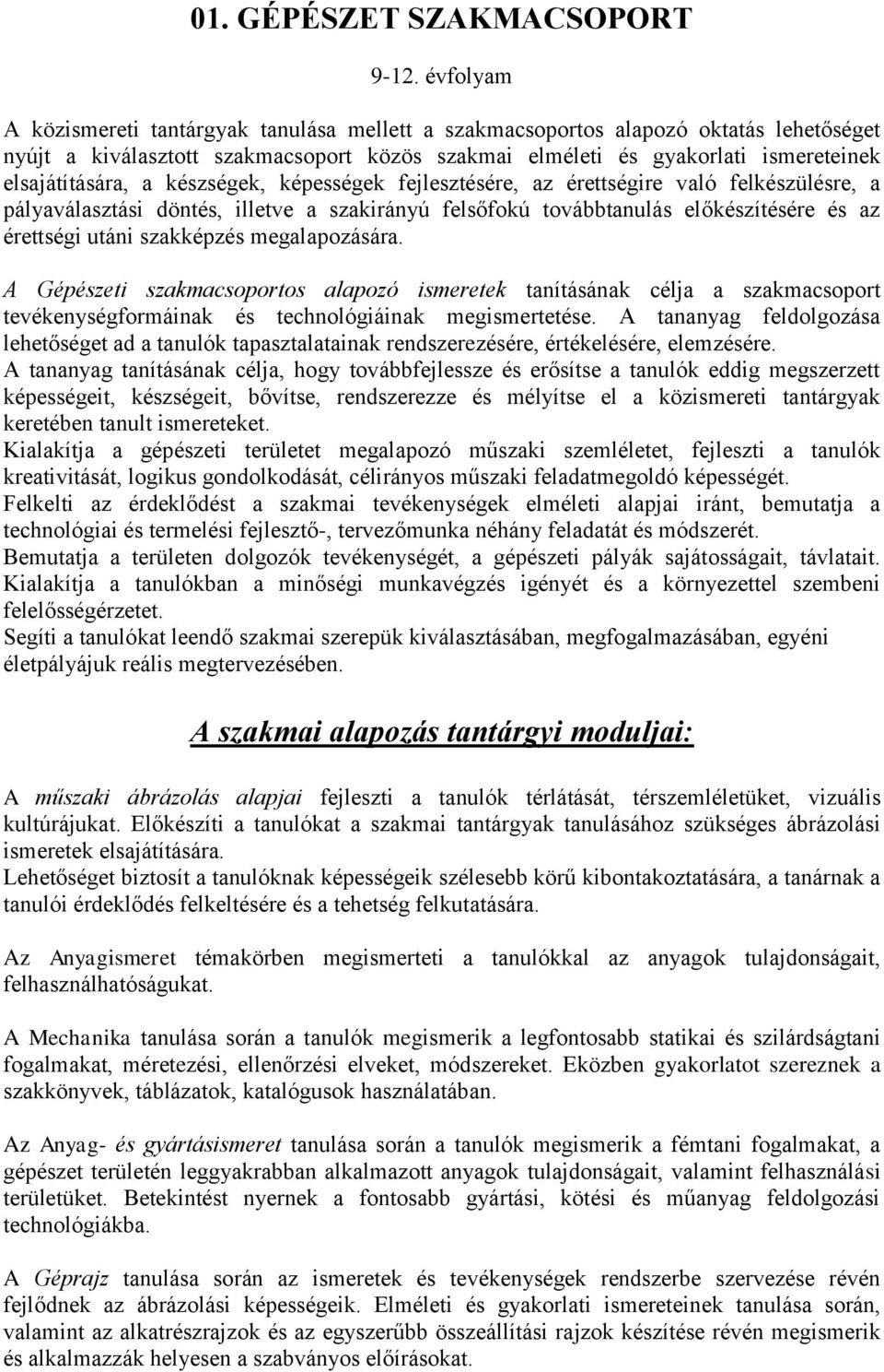 készségek, képességek fejlesztésére, az érettségire való felkészülésre, a pályaválasztási döntés, illetve a szakirányú felsőfokú továbbtanulás előkészítésére és az érettségi utáni szakképzés