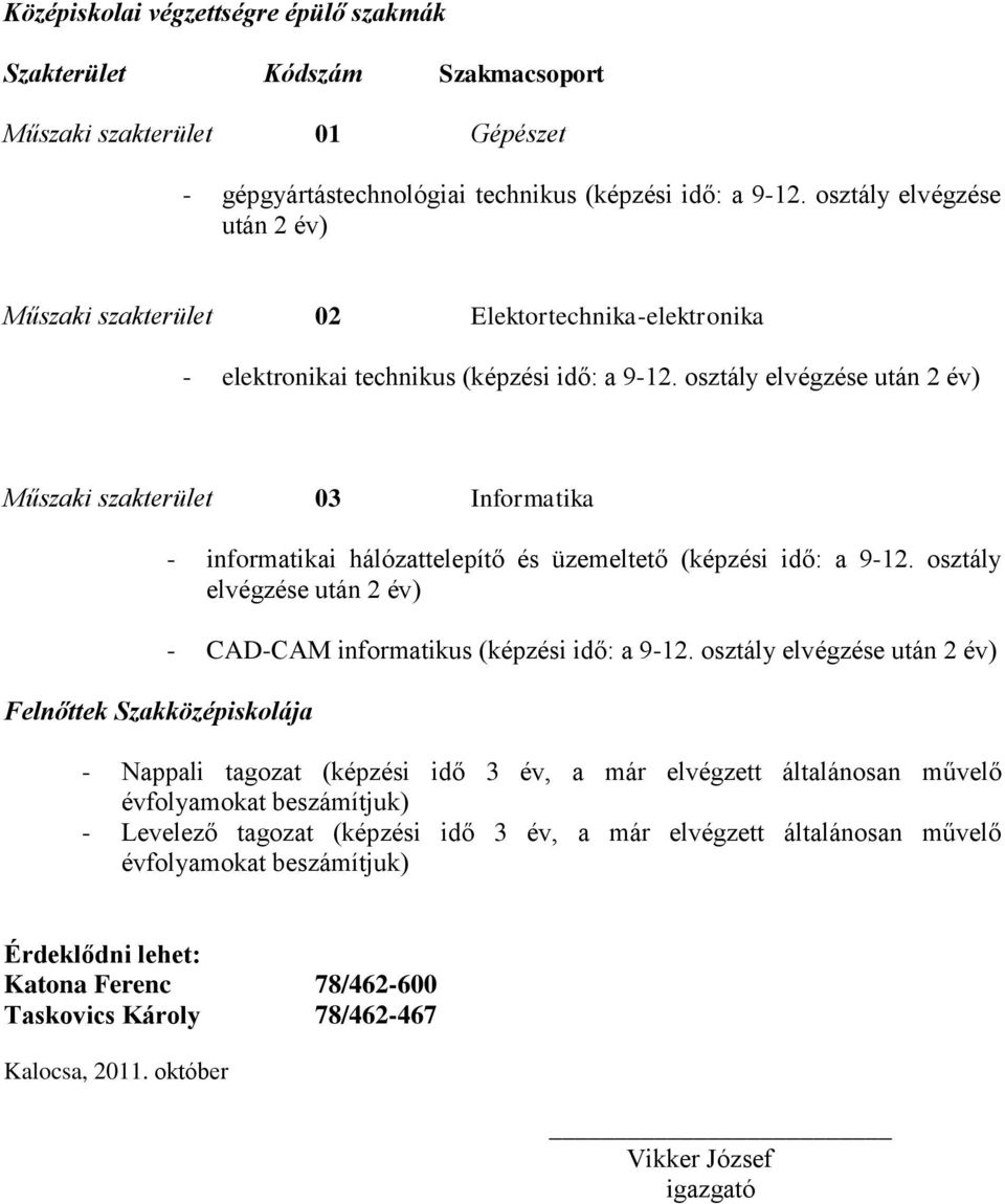 osztály elvégzése után 2 év) Műszaki szakterület 03 Informatika Felnőttek Szakközépiskolája - informatikai hálózattelepítő és üzemeltető (képzési idő: a 9-12.