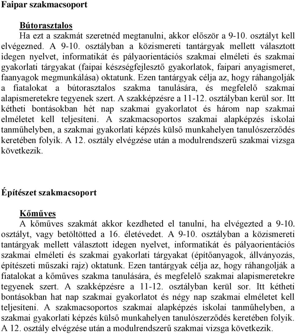 anyagismeret, faanyagok megmunkálása) oktatunk. Ezen tantárgyak célja az, hogy ráhangolják a fiatalokat a bútorasztalos szakma tanulására, és megfelelő szakmai alapismeretekre tegyenek szert.