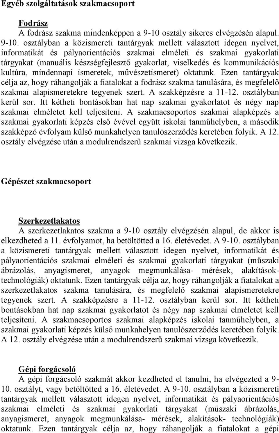 osztályban a közismereti tantárgyak mellett választott idegen nyelvet, informatikát és pályaorientációs szakmai elméleti és szakmai gyakorlati tárgyakat (manuális készségfejlesztő gyakorlat,