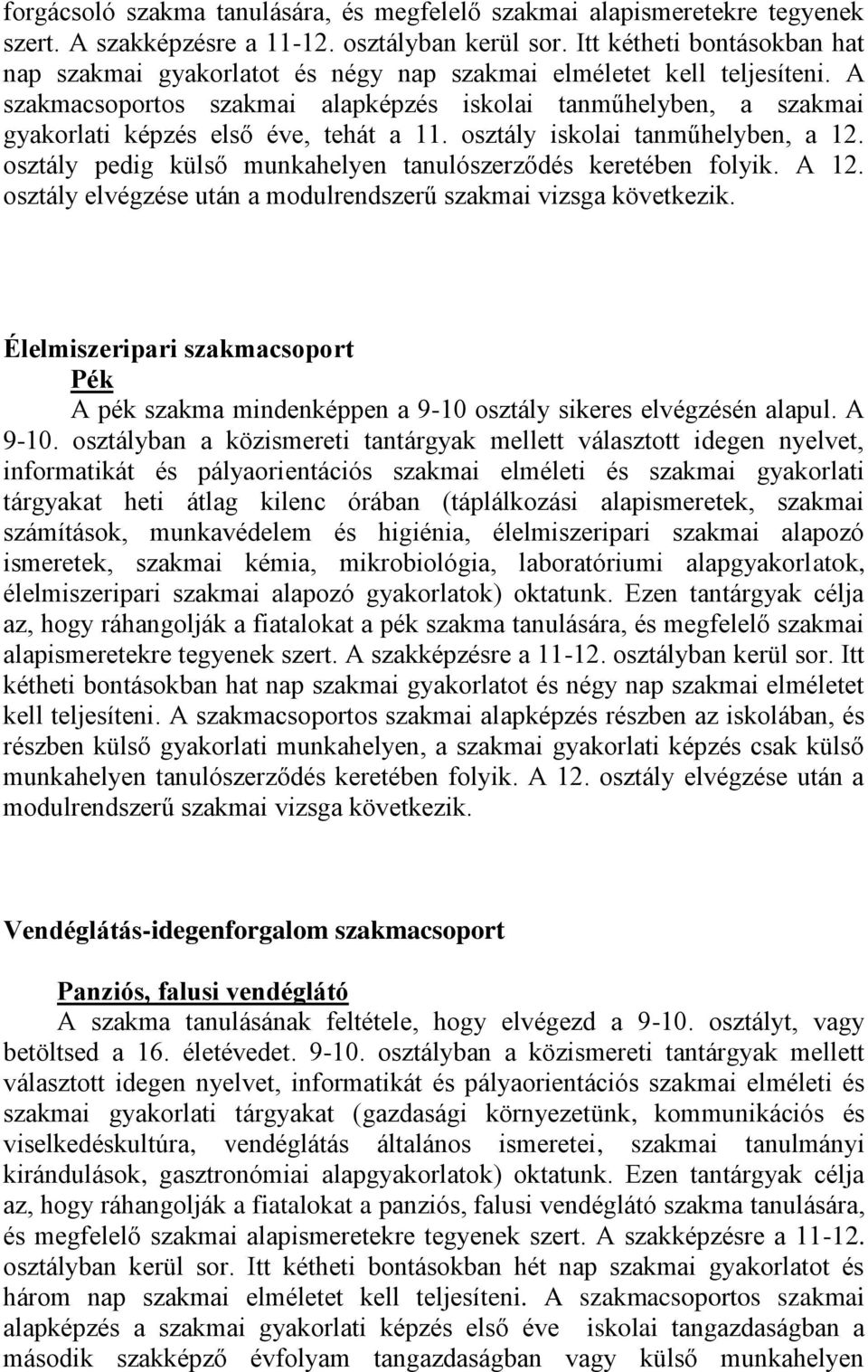 A szakmacsoportos szakmai alapképzés iskolai tanműhelyben, a szakmai gyakorlati képzés első éve, tehát a 11. osztály iskolai tanműhelyben, a 12.