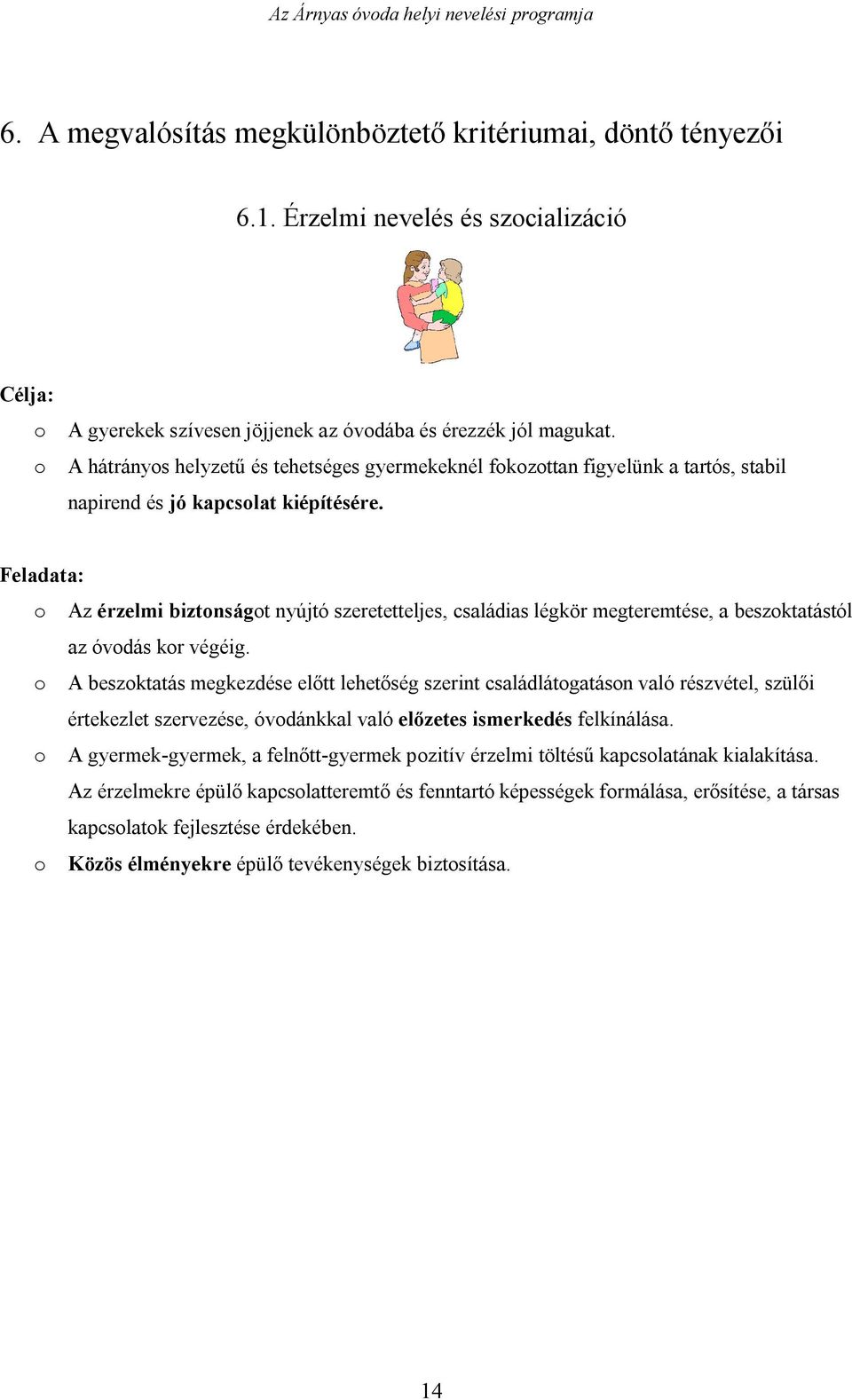 Feladata: o Az érzelmi biztonságot nyújtó szeretetteljes, családias légkör megteremtése, a beszoktatástól az óvodás kor végéig.