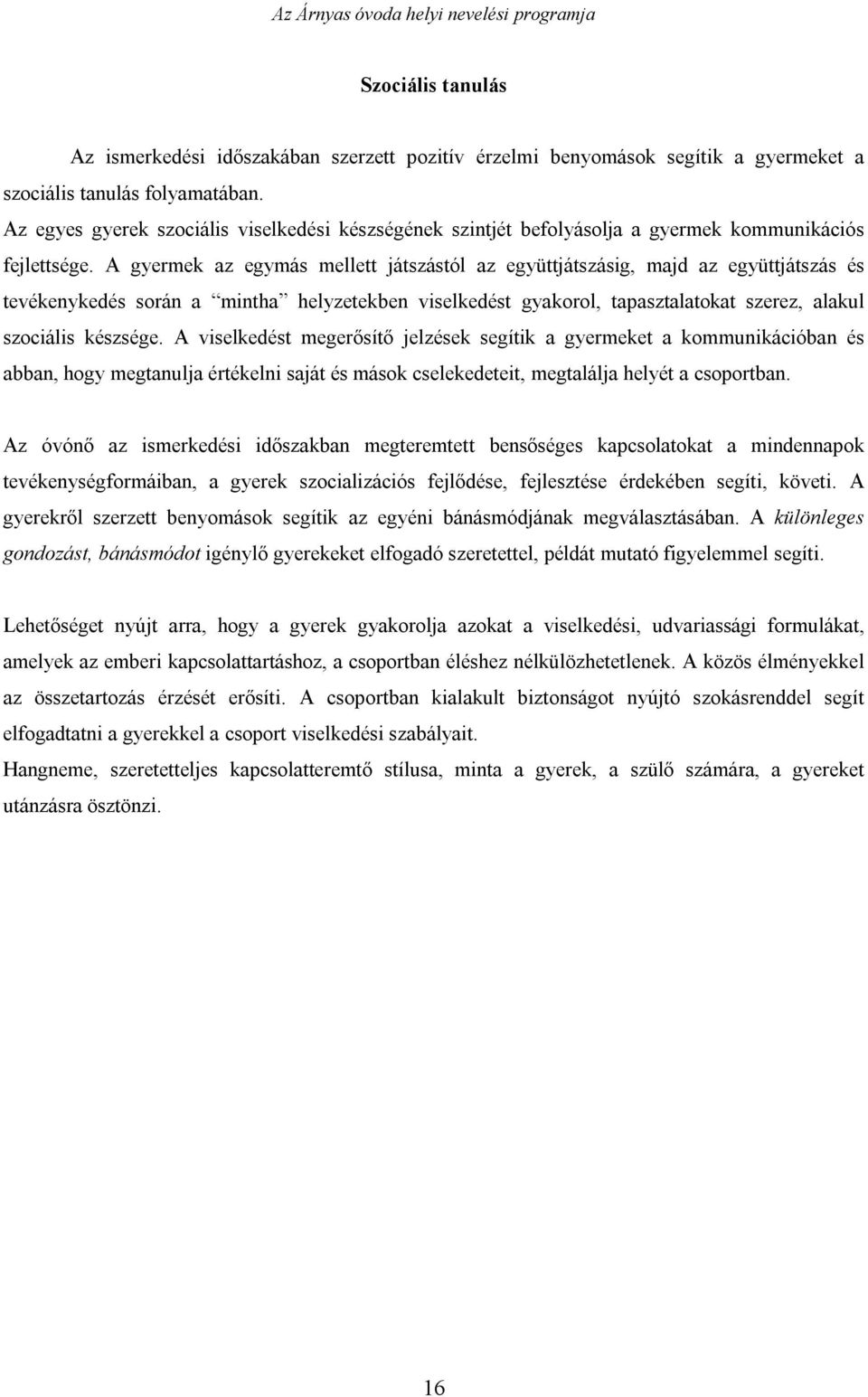 A gyermek az egymás mellett játszástól az együttjátszásig, majd az együttjátszás és tevékenykedés során a mintha helyzetekben viselkedést gyakorol, tapasztalatokat szerez, alakul szociális készsége.