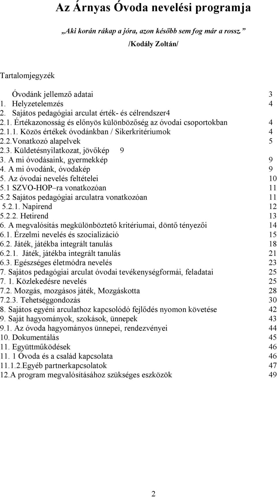 3. Küldetésnyilatkozat, jövőkép 9 3. A mi óvodásaink, gyermekkép 9 4. A mi óvodánk, óvodakép 9 5. Az óvodai nevelés feltételei 10 5.1 SZVO-HOP ra vonatkozóan 11 5.