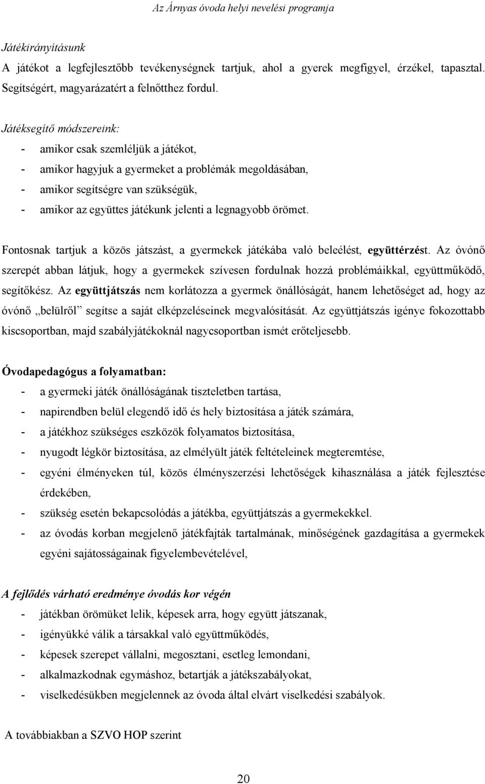 legnagyobb örömet. Fontosnak tartjuk a közös játszást, a gyermekek játékába való beleélést, együttérzést.