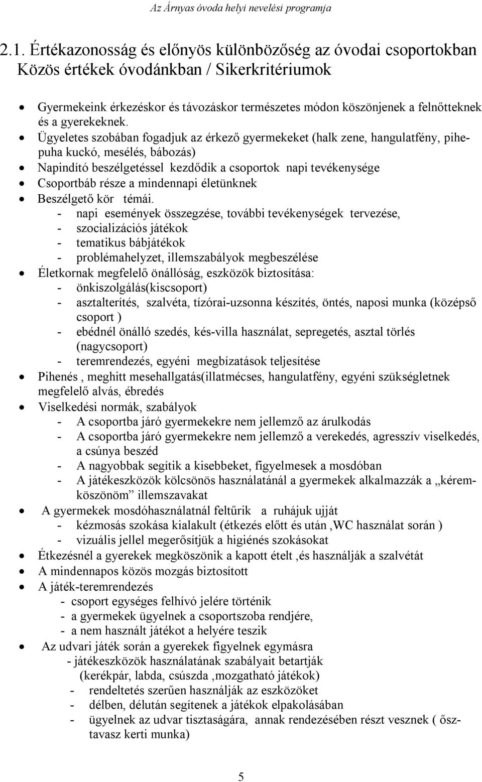 Ügyeletes szobában fogadjuk az érkező gyermekeket (halk zene, hangulatfény, pihepuha kuckó, mesélés, bábozás) Napindító beszélgetéssel kezdődik a csoportok napi tevékenysége Csoportbáb része a