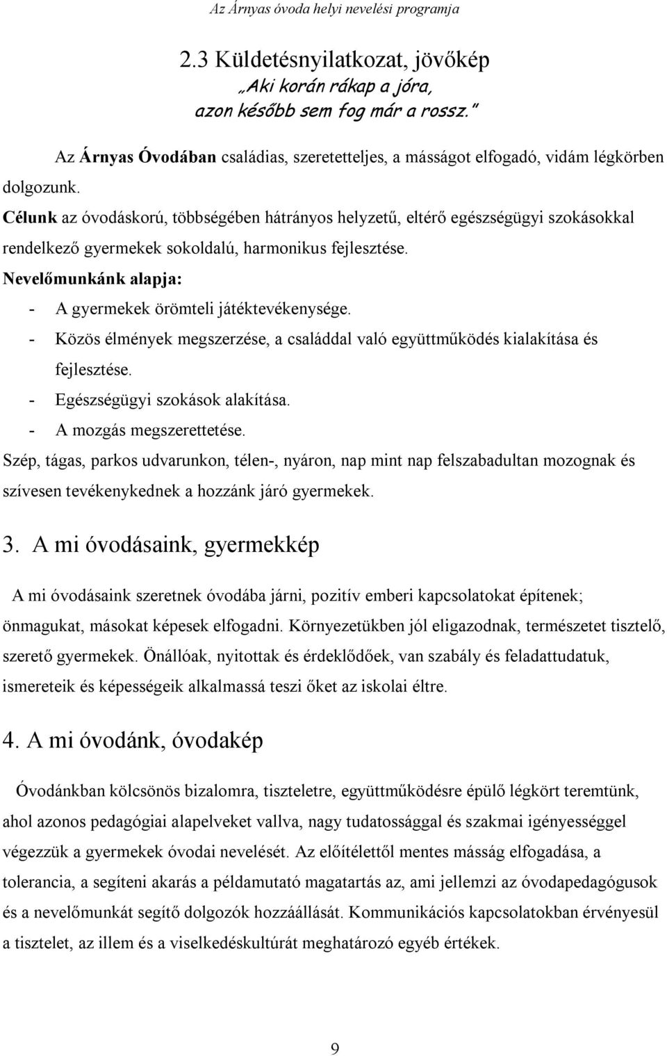 Nevelőmunkánk alapja: - A gyermekek örömteli játéktevékenysége. - Közös élmények megszerzése, a családdal való együttműködés kialakítása és fejlesztése. - Egészségügyi szokások alakítása.