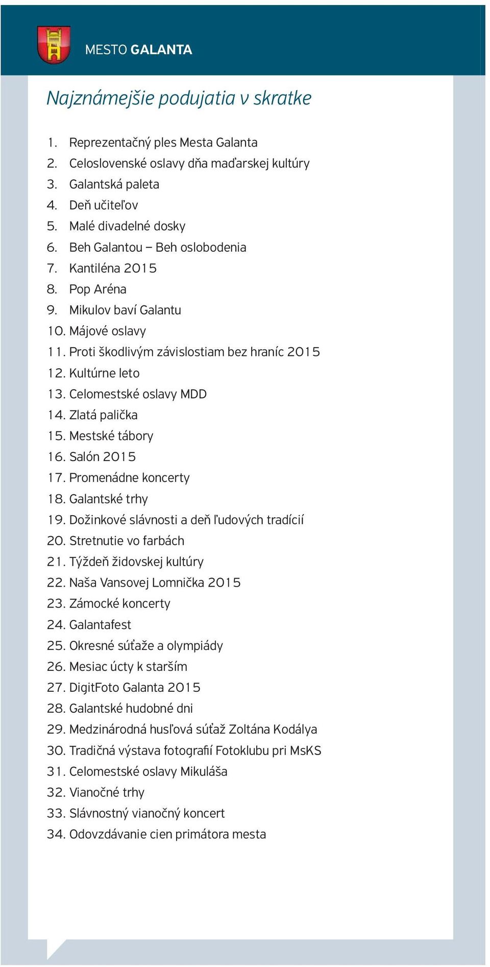 Zlatá palička 15. Mestské tábory 16. Salón 2015 17. Promenádne koncerty 18. Galantské trhy 19. Dožinkové slávnosti a deň ľudových tradícií 20. Stretnutie vo farbách 21. Týždeň židovskej kultúry 22.