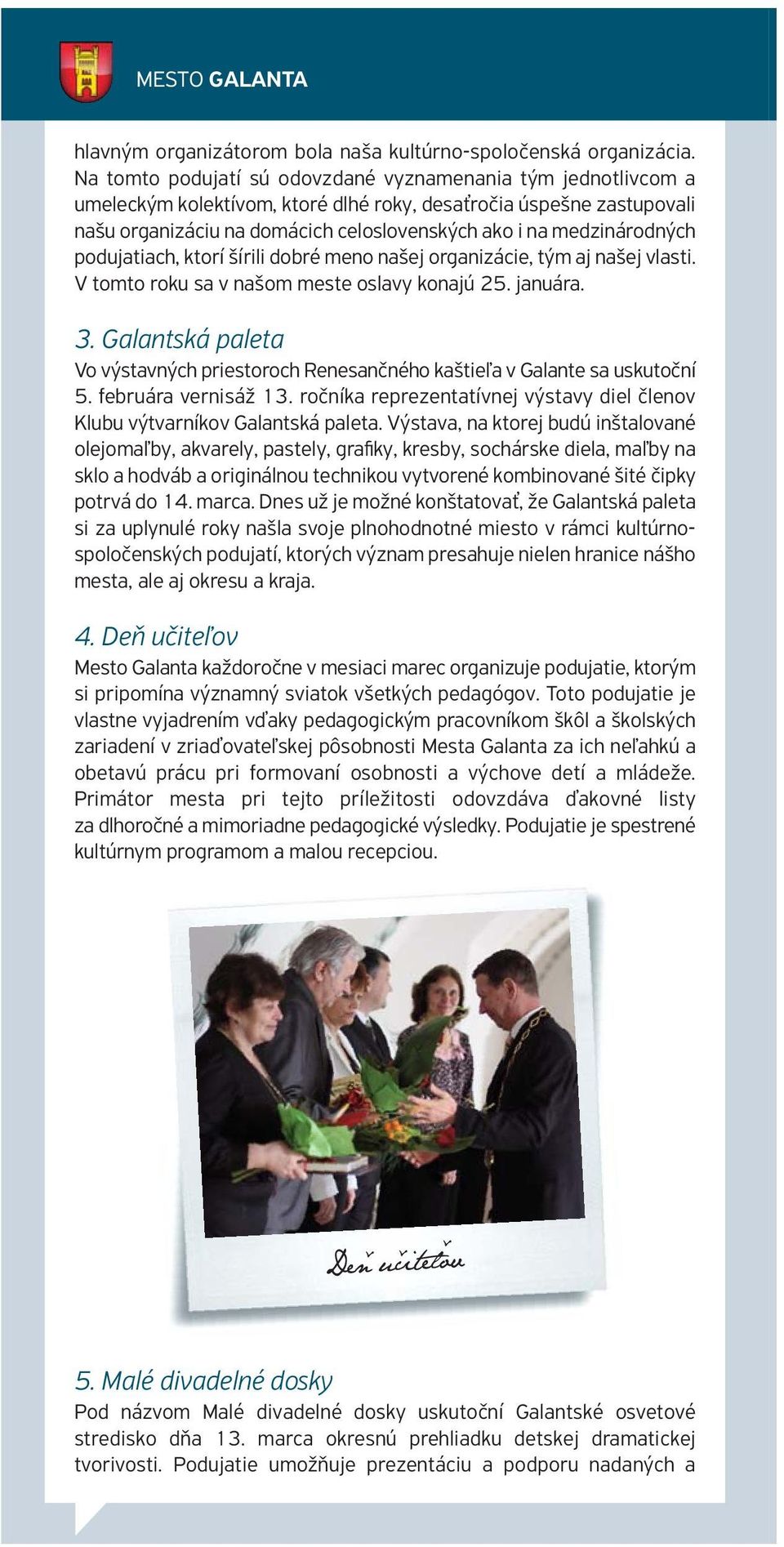 medzinárodných podujatiach, ktorí šírili dobré meno našej organizácie, tým aj našej vlasti. V tomto roku sa v našom meste oslavy konajú 25. januára. 3.