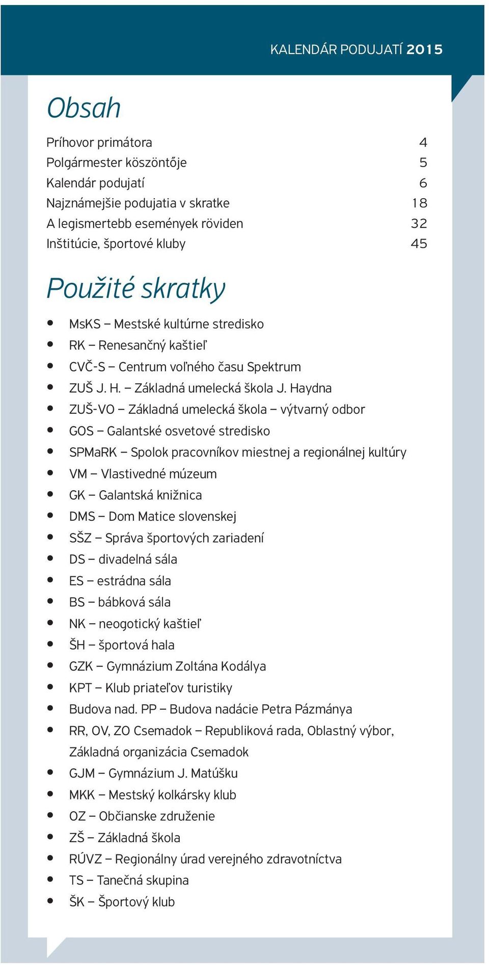 Haydna ZUŠ-VO Základná umelecká škola výtvarný odbor GOS Galantské osvetové stredisko SPMaRK Spolok pracovníkov miestnej a regionálnej kultúry VM Vlastivedné múzeum GK Galantská knižnica DMS Dom