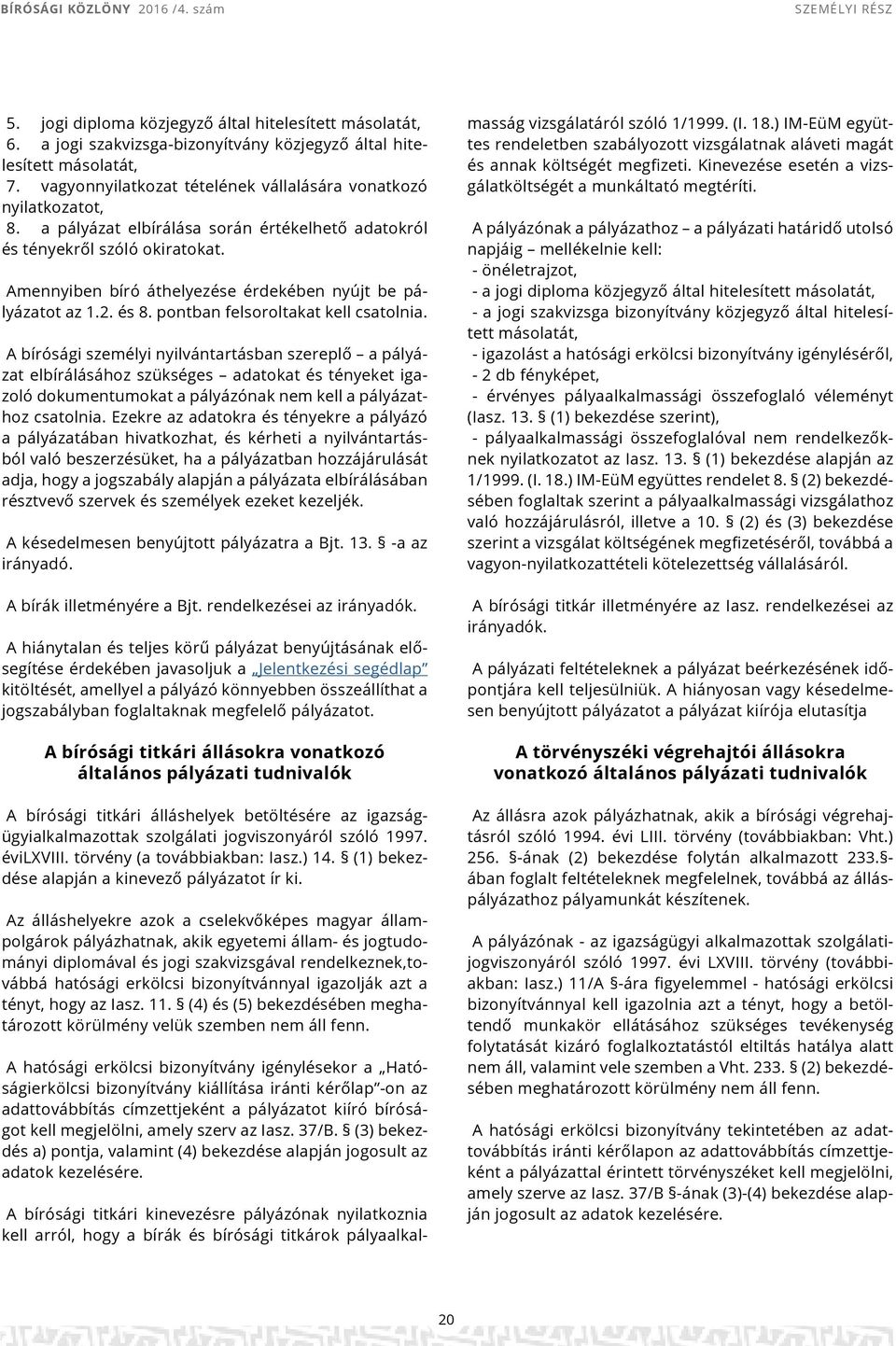 A bírósági személyi nyilvántartásban szereplő a pályázat elbírálásához szükséges adatokat és tényeket igazoló dokumentumokat a pályázónak nem kell a pályázathoz csatolnia.