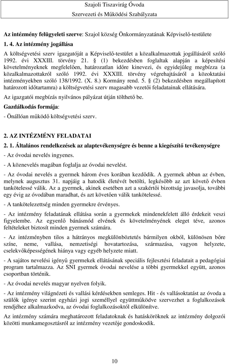 (1) bekezdésben foglaltak alapján a képesítési követelményeknek megfelelően, határozatlan időre kinevezi, és egyidejűleg megbízza (a közalkalmazottakról szóló 1992. évi XXXIII.