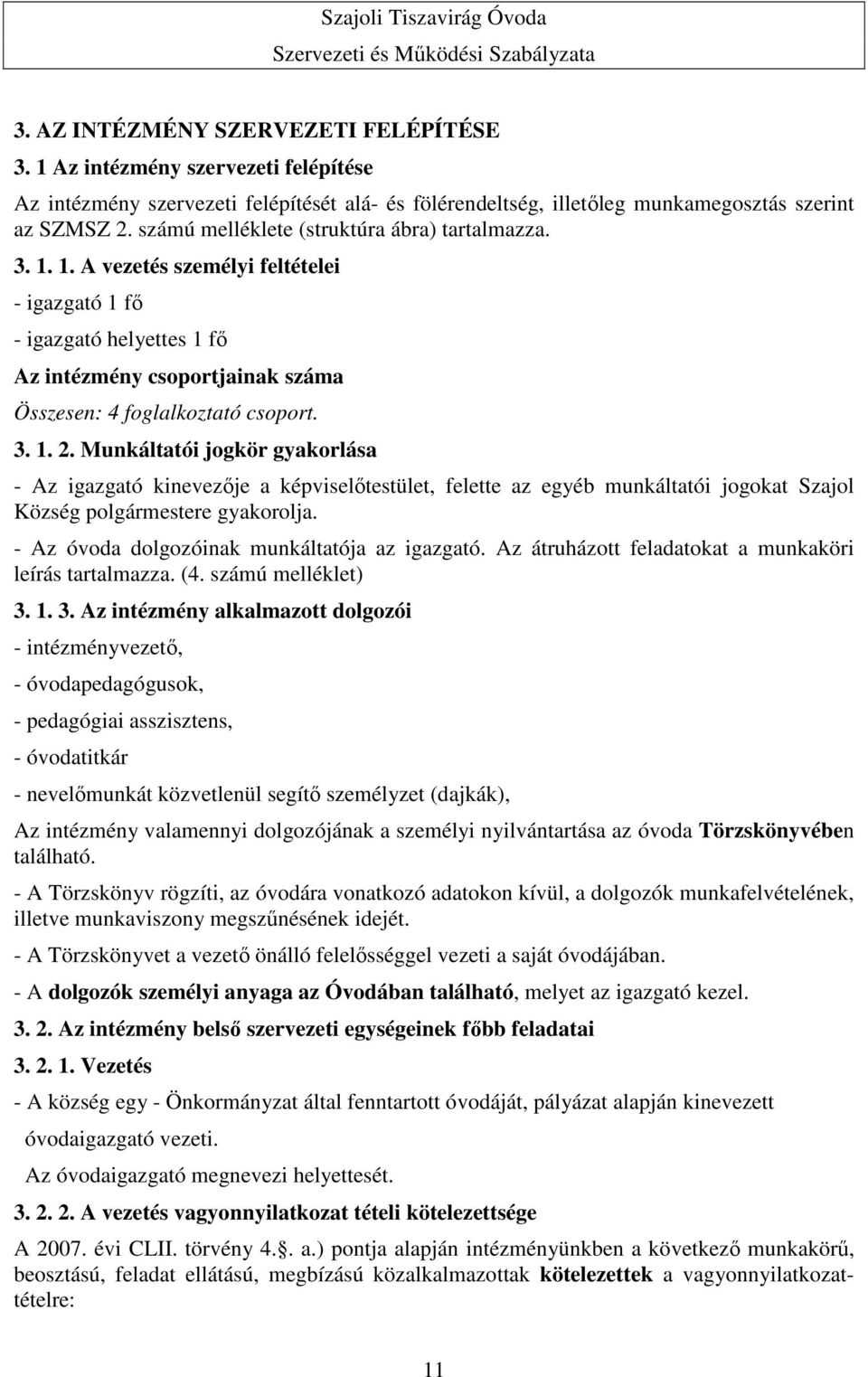 Munkáltatói jogkör gyakorlása - Az igazgató kinevezője a képviselőtestület, felette az egyéb munkáltatói jogokat Szajol Község polgármestere gyakorolja.